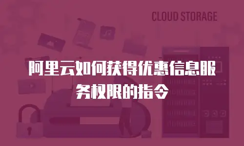 阿里云如何获得优惠信息服务权限的指令