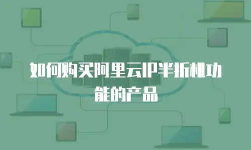 如何购买阿里云IP半折机功能的产品