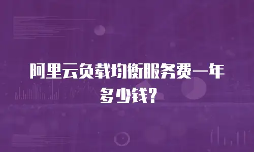 阿里云负载均衡服务费一年多少钱？