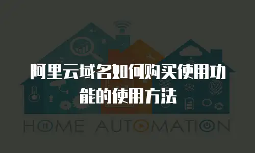 阿里云域名如何购买使用功能的使用方法