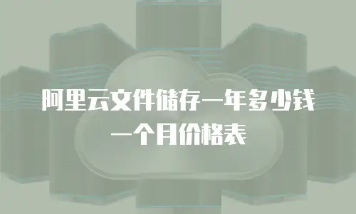 阿里云文件储存一年多少钱一个月价格表