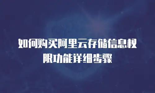 如何购买阿里云存储信息权限功能详细步骤