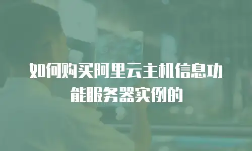 如何购买阿里云主机信息功能服务器实例的