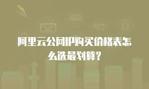 阿里云公网IP购买价格表怎么选最划算？