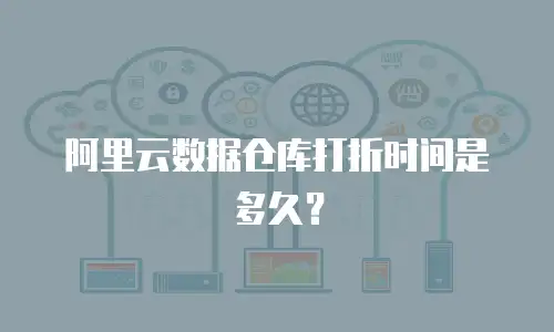 阿里云数据仓库打折时间是多久？