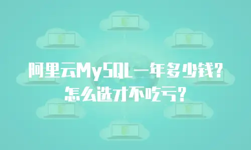 阿里云MySQL一年多少钱？怎么选才不吃亏？