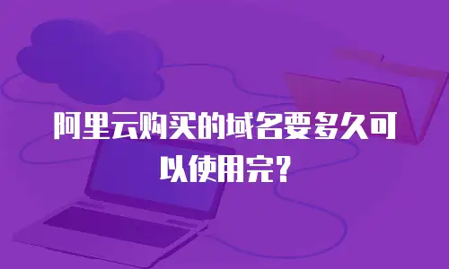 阿里云购买的域名要多久可以使用完？