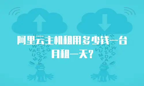 阿里云主机租用多少钱一台月租一天？