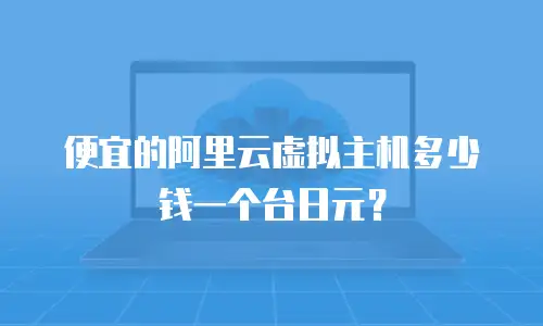 便宜的阿里云虚拟主机多少钱一个台日元？