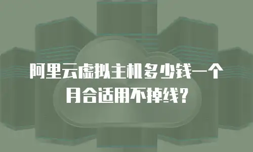 阿里云虚拟主机多少钱一个月合适用不掉线？