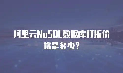 阿里云NoSQL数据库打折价格是多少？