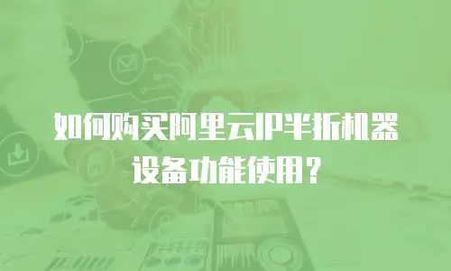 如何购买阿里云IP半折机器设备功能使用？