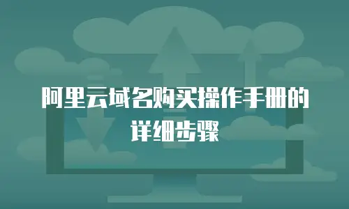 阿里云域名购买操作手册的详细步骤