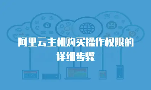 阿里云主机购买操作权限的详细步骤