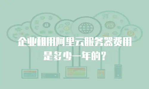 企业租用阿里云服务器费用是多少一年的？