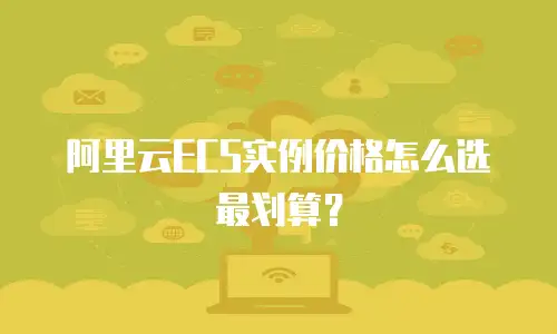 阿里云ECS实例价格怎么选最划算？