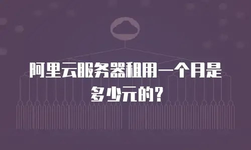 阿里云服务器租用一个月是多少元的？