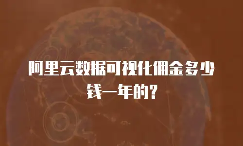 阿里云数据可视化佣金多少钱一年的？