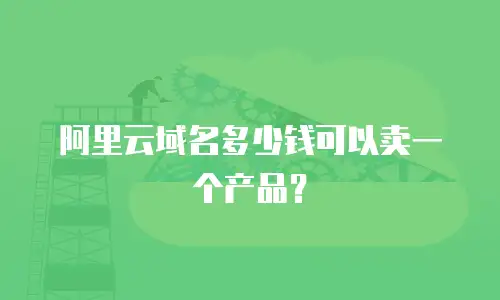 阿里云域名多少钱可以卖一个产品？