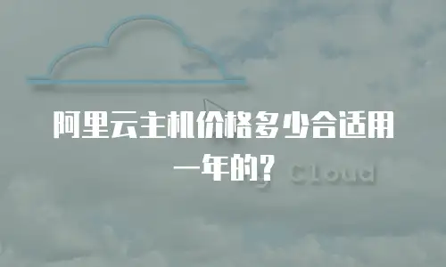 阿里云主机价格多少合适用一年的？