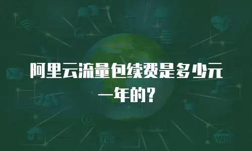 阿里云流量包续费是多少元一年的？