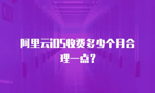 阿里云iOS收费多少个月合理一点？