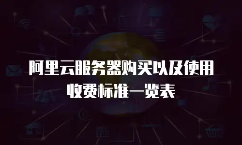 阿里云服务器购买以及使用收费标准一览表