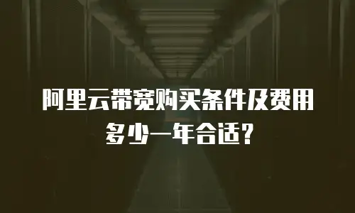 阿里云带宽购买条件及费用多少一年合适？