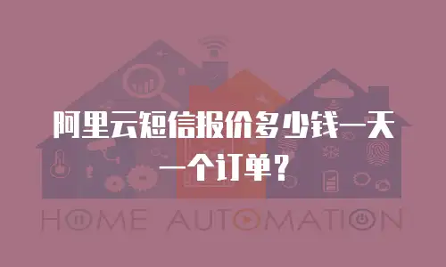 阿里云短信报价多少钱一天一个订单？