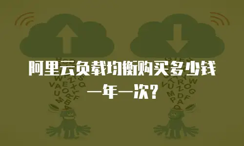 阿里云负载均衡购买多少钱一年一次？