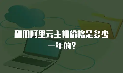 租用阿里云主机价格是多少一年的？