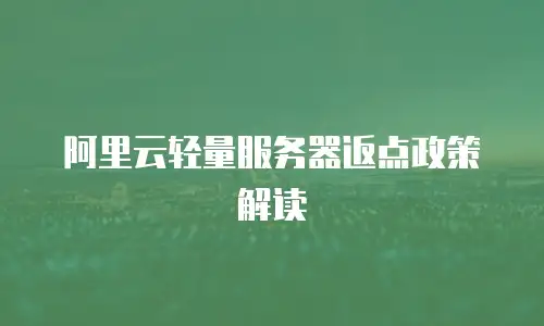 阿里云轻量服务器返点政策解读