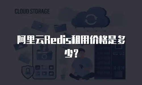 阿里云Redis租用价格是多少？