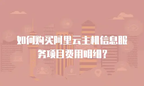 如何购买阿里云主机信息服务项目费用明细？