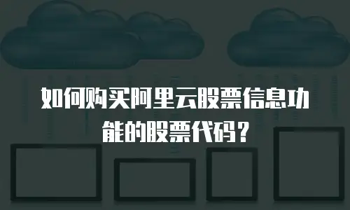 如何购买阿里云股票信息功能的股票代码？