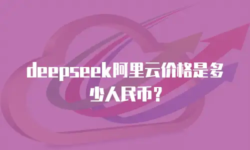 deepseek阿里云价格是多少人民币？