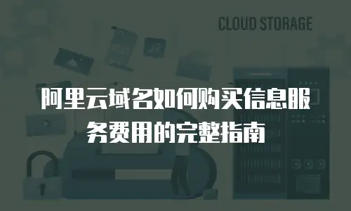 阿里云域名如何购买信息服务费用的完整指南