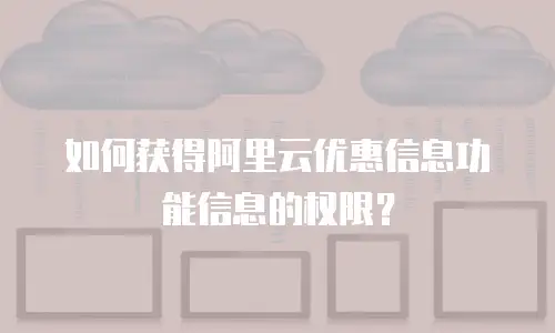 如何获得阿里云优惠信息功能信息的权限？