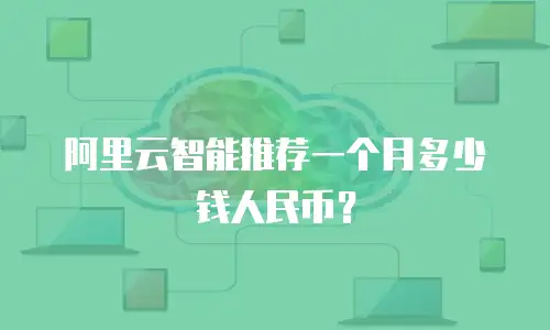 阿里云智能推荐一个月多少钱人民币？