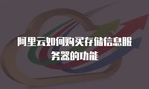 阿里云如何购买存储信息服务器的功能