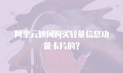 阿里云如何购买轻量信息功能卡片的？
