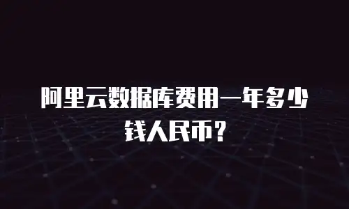 阿里云数据库费用一年多少钱人民币？