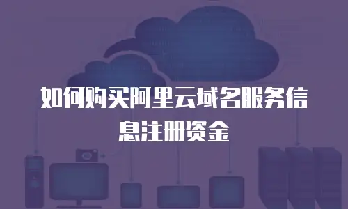 如何购买阿里云域名服务信息注册资金
