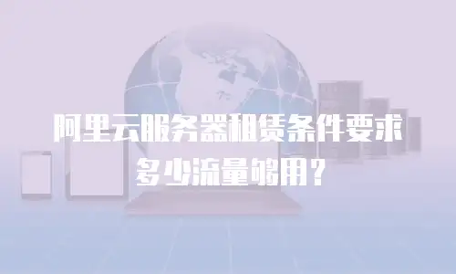 阿里云服务器租赁条件要求多少流量够用？
