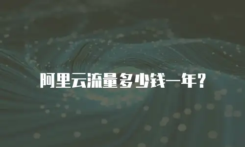 阿里云流量多少钱一年？