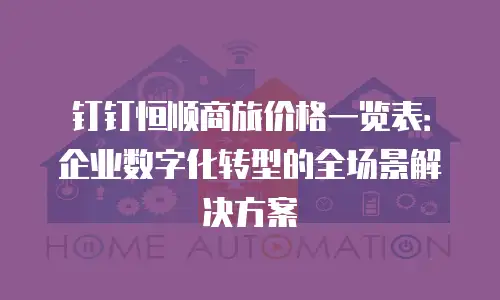 钉钉恒顺商旅价格一览表：企业数字化转型的全场景解决方案