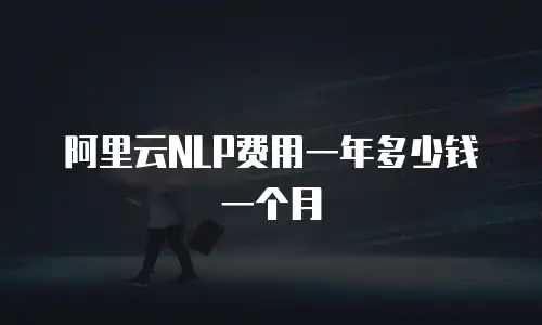 阿里云NLP费用一年多少钱一个月