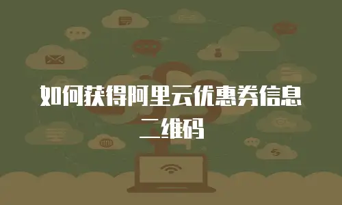 如何获得阿里云优惠券信息二维码