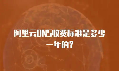 阿里云DNS收费标准是多少一年的？