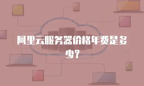 阿里云服务器价格年费是多少？